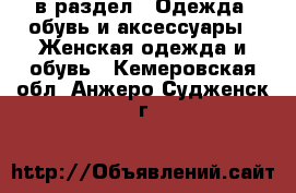  в раздел : Одежда, обувь и аксессуары » Женская одежда и обувь . Кемеровская обл.,Анжеро-Судженск г.
